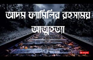 আদম ফ্যামিলির রহস্যময় আত্মহত্যা!!