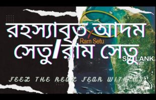 অমীমাংসিত রহস্যাবৃত আদম সেতু/রাম সেতু!!